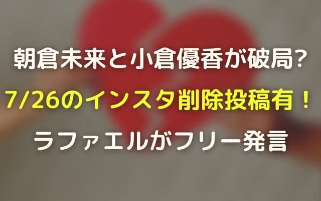 小倉優香と朝倉未来が破局?7/26のインスタ削除画像とフリー発言動画有！