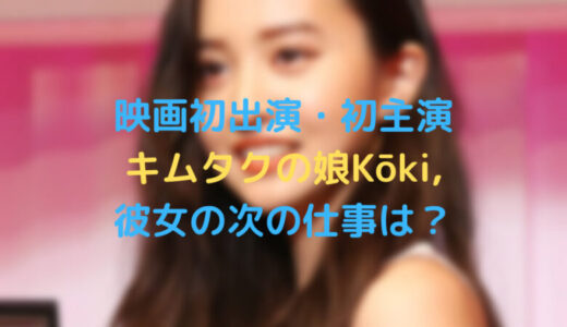 映画初出演・初主演のキムタクの娘Kōki, 彼女の次の仕事は？